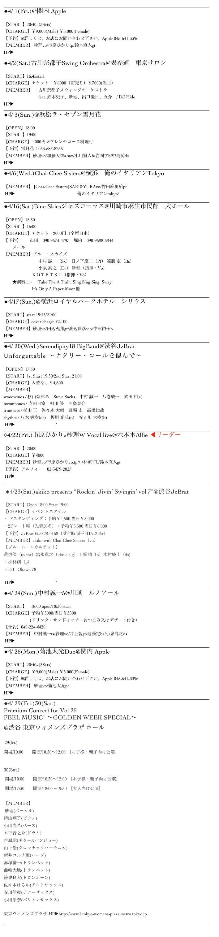 _______________________________________________________________________________________________
◆4/ 1(Fri.)@関内 Apple

【START】20:40~(3Sets)　　
【CHARGE】￥9,000(Male) ￥5,000(Female)
【予約】※詳しくは、お店にお問い合わせ下さい。Apple 045-641-3396
【MEMBER】 紗理vo/市原ひかりtp/鈴木直人gt
HP▶http://blog.goo.ne.jp/jazzlivebar_apple
_______________________________________________________________________________________________
◆4/2(Sat.)古川奈都子Swing Orchestra@表参道　東京サロン

【START】16:45start
【CHARGE】チケット　￥6000（前売り）￥7000(当日）
【MEMBER】 ：古川奈都子スウィングオーケストラ
　　　　　　　　feat. 鈴木史子、紗理、出口優日、五介　/ DJ Hide
HP▶︎http://www.impetus.ne.jp/lindyhop/events/20160402.html
_______________________________________________________________________________________________
◆4/ 3(Sun.)@浜松ラ・セゾン雪月花

【OPEN】18:00
【START】19:00
【CHARGE】 4000円 ※フレンチコース料理付
【予約】雪月花：053-587-8256
【MEMBER】紗理vo/加藤大智a.sax/小川賢人b/岩間学b/中島諒ds
HP▶︎http://www.otogi-z.com/event/event.html
_______________________________________________________________________________________________
◆4/6(Wed.)Chai-Chee Sisters@横浜　俺のイタリアンTokyo 

【MEMBER】 [Chai-Chee Sisters]SARI&YUKAvo/竹田麻里絵pf
 HP▶︎http://www.oreno.co.jp/restaurant/俺のイタリアンtokyo/
_______________________________________________________________________________________________
◆4/16(Sat.)Blue Skiesジャズコーラス@川崎市麻生市民館　大ホール

【OPEN】15:30
【START】16:00
【CHARGE】チケット　2000円（全席自由）
【予約】　　市田　090-9674-4797　堀内　090-9688-6844　
　　メール　otoiawase@blueskies.jp
【MEMBER】ブルー・スカイズ
　　　　　　　　中村 誠一（Sx） 日ノ下慶二（Pf） 遠藤 定（Bs）  　　　　　　　　小泉 高之（Dr） 紗理（指揮・Vo）       　　             ＫＯＴＥＴＳＵ（指揮・Vo）
　　★演奏曲：　Take The A Train, Sing Sing Sing, Sway,        　        　    It's Only A Paper Moon他　　
_______________________________________________________________________________________________
◆4/17(Sun.)@横浜ロイヤルパークホテル　シリウス

【START】start 19:45/21:00
【CHARGE】cover charge ¥2,100
【MEMBER】紗理vo/田辺充邦gt/渡辺匡彦vib/中津裕子b
HP▶︎http://www.yrph.com/restaurants/sirius/index.html
_______________________________________________________________________________________________
◆4/ 20(Wed.)Serendipity18 BigBand@渋谷JzBrat
Unforgettable ～ナタリー・コールを偲んで～

【OPEN】17:30
【START】1st Start 19:30/2nd Start 21:00
【CHARGE】入替なし￥4,800
【MEMBER】
woodwinds / 杉山奈津希　Steve Sacks　中村 誠一　八巻綾一　武田 和大　
torombones / 内田日富　相川 等　西島泰介　
trumpets / 杉山 正　佐々木 大輔　長堀 史　高橋律哉
rhythm / 八木 秀樹(ds)　板垣 光弘(p)　安ヵ川 大樹(b)
 HP▶︎http://www.jzbrat.com/
_______________________________________________________________________________________________
◇4/22(Fri.)市原ひかり×紗理W Vocal live@六本木Alfie ◀︎リーダー

【START】20:00
【CHARGE】￥4000
【MEMBER】紗理vo/市原ひかりvo.tp/中林薫平b/鈴木直人gt
【予約】アルフィー　03-3479-2037
 HP▶︎http://homepage1.nifty.com/live/alfie/index.html
_______________________________________________________________________________________________

 ◆4/23(Sat.)akiko presents “Rockin’ Jivin’ Swingin’ vol.7”@渋谷JzBrat

【START】Open 18:00 Start 19:00
【CHARGE】イベントスタイル
・1Fスタンディング：予約￥4,500 当日￥5,000
・2Fシート席（先着50名）：予約￥5,500 当日￥6,000
【予約】JzBrat03-5728-0168（受付時間平日15~21時）
【MEMBER】akiko with Chai-Chee Sisters（vo）
【ブルームーンカルテット】
黄啓傑（tp,cor）富永寛之（ukulele,g）工藤 精（b）木村純士（ds)
＋小林創（p）
・DJ  :Okawa 78

 HP▶︎http://www.jzbrat.com/
_______________________________________________________________________________________________
◆4/ 24(Sun.)中村誠一5@川越　ルノアール

【START】　18:00 open/18:30 start
【CHARGE】予約￥3000/当日￥3500
　　　　　　(ドリンク・サンドイッチ・おつまみ又はデザート付き）
【予約】049-224-4420
【MEMBER】 中村誠一ts/紗理vo/井上智gt/遠藤定ba/小泉高之ds
 HP▶︎http://standard.navitime.biz/renoir/Spot.act?dnvSpt=S0107.4
_______________________________________________________________________________________________
◆4/ 26(Mon.)菊池太光Duo@関内 Apple

【START】20:40~(3Sets)　　
【CHARGE】￥9,000(Male) ￥5,000(Female)
【予約】※詳しくは、お店にお問い合わせ下さい。Apple 045-641-3396
【MEMBER】 紗理vo/菊池太光pf
HP▶︎http://blog.goo.ne.jp/jazzlivebar_apple
_______________________________________________________________________________________________
◆4/ 29(Fri.)30(Sat.)
Premium Concert for Vol.25 
FEEL MUSIC! ～GOLDEN WEEK SPECIAL～
@渋谷 東京ウィメンズプラザ ホール

 29(fri.)  https://www.premiums.jp/concert/info/20160429/
開場/10:00　　開演/10:30〜12:00    [お子様・親子向け公演]

30(Sat.) https://www.premiums.jp/concert/info/20160430/
 開場/10:00　　開演/10:30〜12:00    [お子様・親子向け公演]
 開場/17:30　　開演/18:00〜19:30　[大人向け公演]

【MEMBER】
 紗理(ボーカル)
持山翔子(ピアノ)
小山尚希(ベース)
木下晋之介(ドラム)
吉原聡(ギター&バンジョー)
山下伶(クロマチックハーモニカ)
新井コルチ薫(ハープ)
赤塚謙一(トランペット)
曲輪大地(トランペット)
笹栗良太(トロンボーン)
佐々木はるか(アルトサックス)
安川信彦(テナーサックス)
小田采奈(バリトンサックス)

東京ウィメンズプラザ HP▶︎http://www1.tokyo-womens-plaza.metro.tokyo.jp
_______________________________________________________________________________________________


